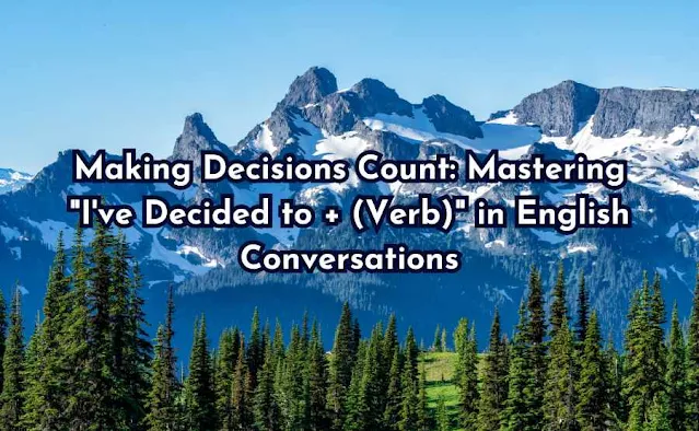 Making Decisions Count: Mastering "I've Decided to + (Verb)" in English Conversations
