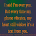 I said I'm over you, but every time my phone vibrates, my heart still wishes it's a text from you. 