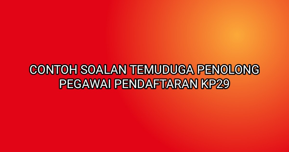 Contoh Soalan Temuduga Penolong Pegawai Pendaftaran KP29 