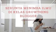 Serunya Menimba Ilmu di Kelas Growthing Blogger