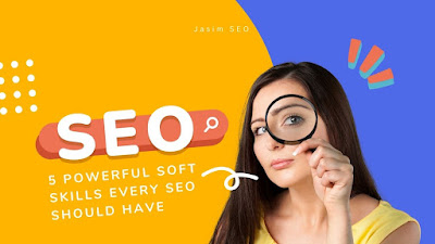 5 Powerful Soft Skills Every SEO Should Have