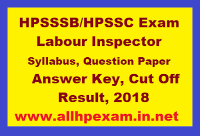 HPSSSB HPSSC Labour Inspector, Syllabus, Question Paper, Answer Key, Cut Off, Result, 2018, 