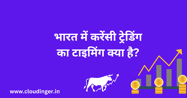 भारत में करेंसी ट्रेडिंग का टाइमिंग क्या है? Bharat Me Currency Trading Ka Timing Kya Hai