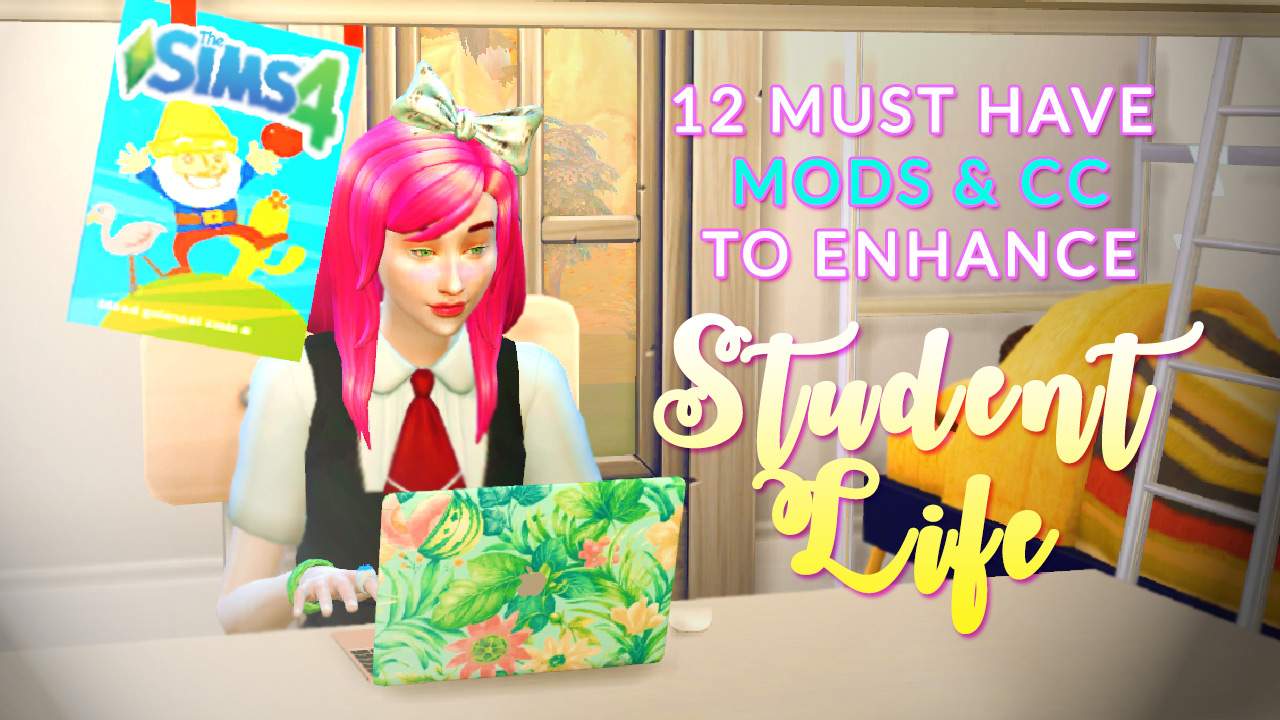 Sims 4 Must Have Mods And Custom Content For Students Life After