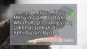 Penting Nggak Sih, Menyimpan Kontak WhatsApp Orang Terdekat?