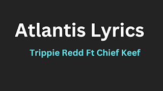 Atlantis Lyrics – Trippie Redd Ft Chief Keef (About)