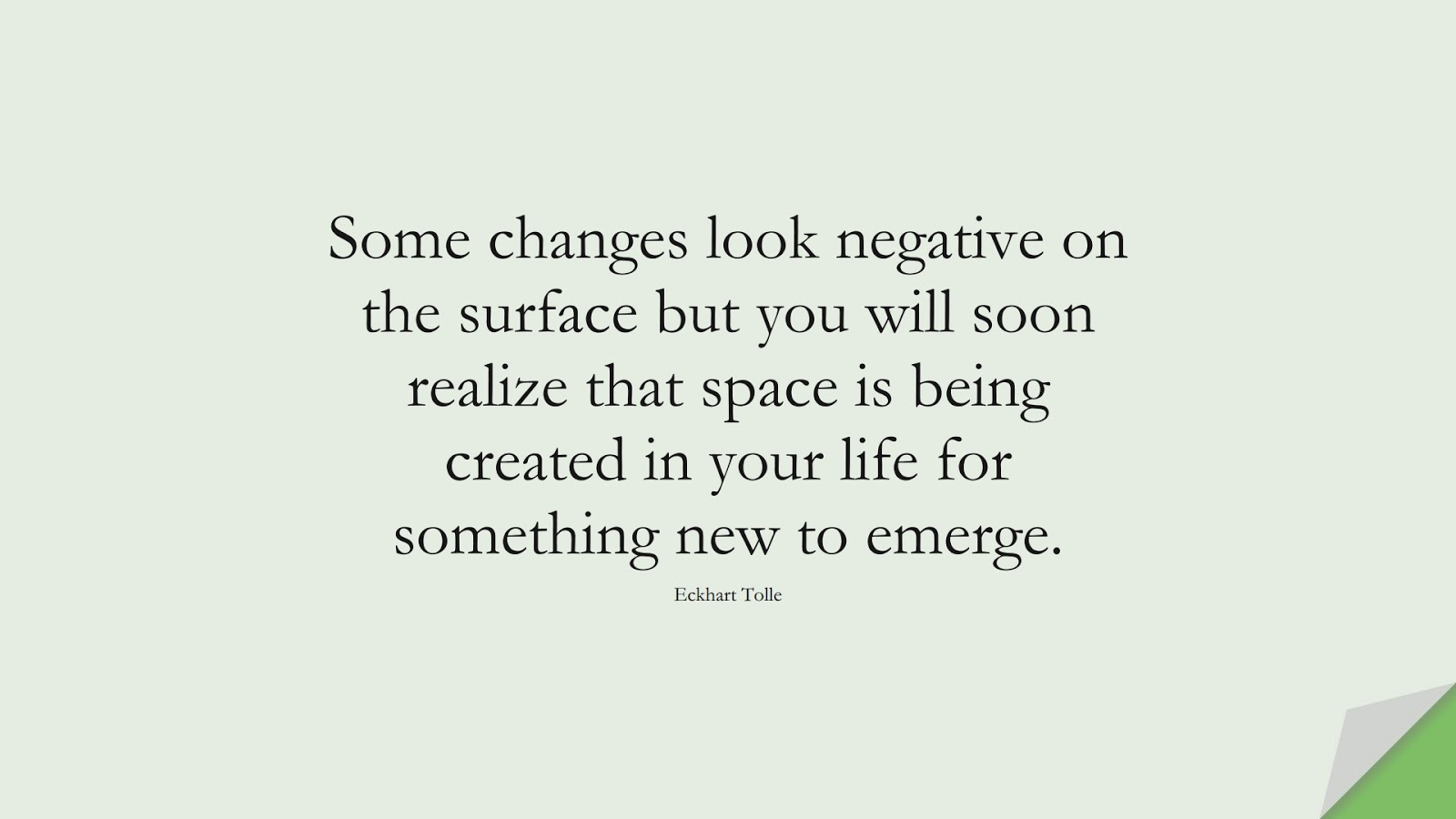 Some changes look negative on the surface but you will soon realize that space is being created in your life for something new to emerge. (Eckhart Tolle);  #DepressionQuotes