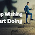 Stop Wishing Start Doing: Ignite the Power of Taking Action!