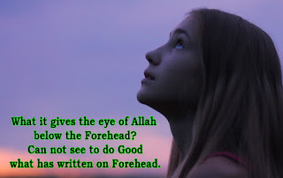 What it gives the eye of Allah  below the Forehead? Can not see to do Good what has written on Forehead.