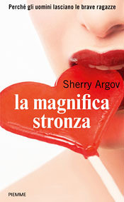 In libreria: "La magnifica stronza. Perché gli uomini lasciano le brave ragazze" di Sherry Argov