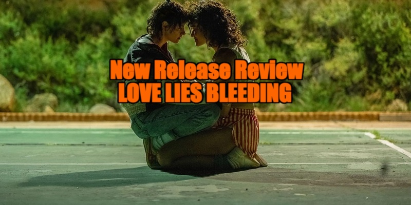 New Release Review - LOVE LIES BLEEDING