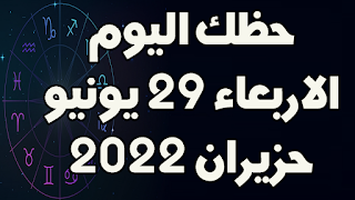 حظك اليوم الاربعاء 29 يونيو(حزيران) 2022