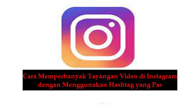 Cara Memperbanyak Tayangan Video di Instagram