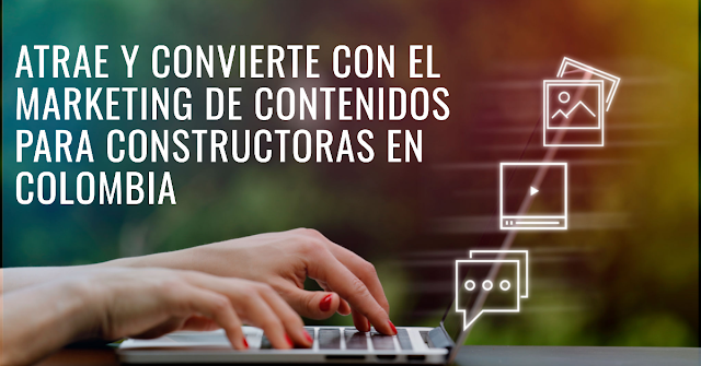 Marketing de contenidos: Clave en constructoras colombianas