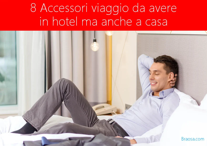 Accessori viaggio da avere in hotel ma anche a casa