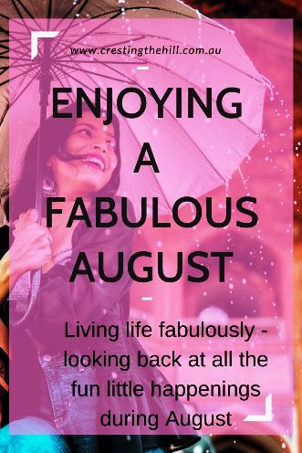 Living life fabulously - looking back at all the fun little happenings during August.