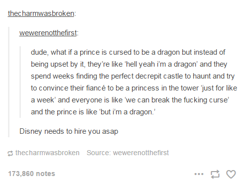 What if a prince is cursed to be a dragon but instead of being upset he's like "hell yeah, I'm a dragon"