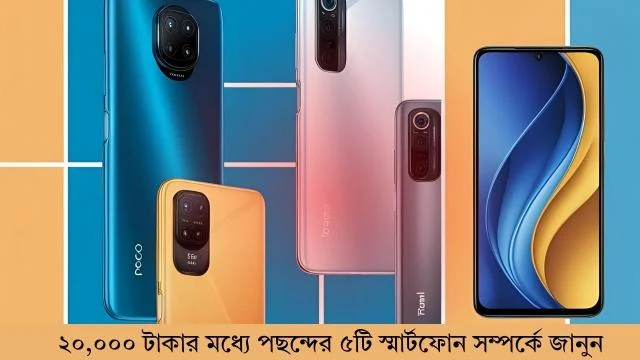 ২০,০০০ টাকার মধ্যে পছন্দের ৫টি স্মার্টফোন সম্পর্কে জানুন