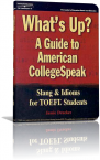 'What's Up? A Guide to american college speak' Slang and Idioms for TOEFL Students