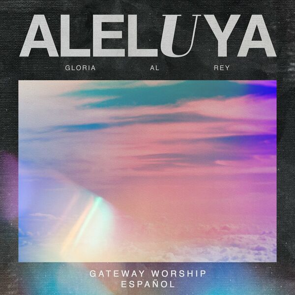 Gateway Worship Español – Aleluya (Gloria al Rey) (Live) (Feat.Armando Sánchez,Christine D’Clario,Travy Joe) (Single) 2023