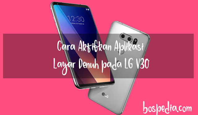 Cara Aktifkan Aplikasi Layar Penuh Pada Lg V30