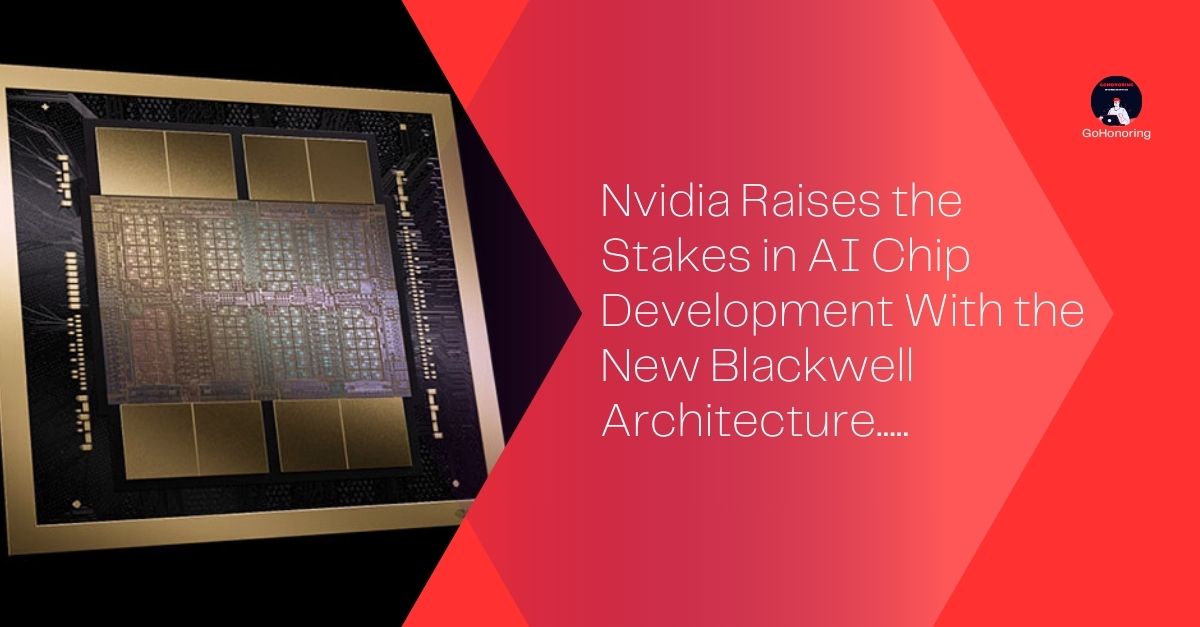 Nvidia Raises the Stakes in AI Chip Development With the New Blackwell Architecture