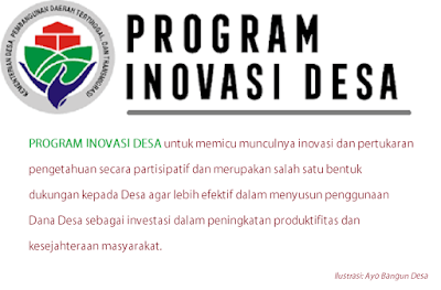 Program Inovasi Desa atau yang disingkat dengan PID merupakan salah satu upaya pemerintah untuk meningkatkan kesejahteraan masyarakat Desa melalui peningkatan kapasitas desa dalam mengembangkan rencana dan pelaksanaan pembangunan desa secara berkualitas.