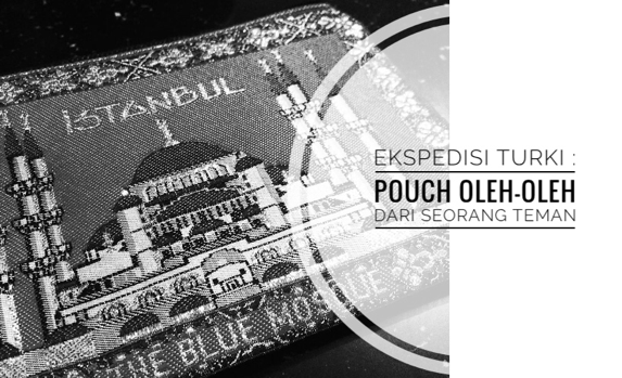 posting satu foto yang berasal dari oleh EKSPEDISI TURKI:  POUCH OLEH-OLEH DARI SEORANG TEMAN