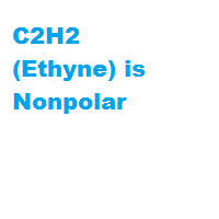 C2H2 (Ethyne) is Nonpolar