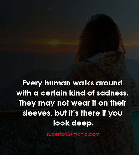 Every human walks around with a certain kind of sadness. They may not wear it on their sleeves, but it’s there if you look deep.