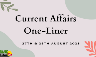 Current Affairs One-Liner : 27th & 28th August 2023