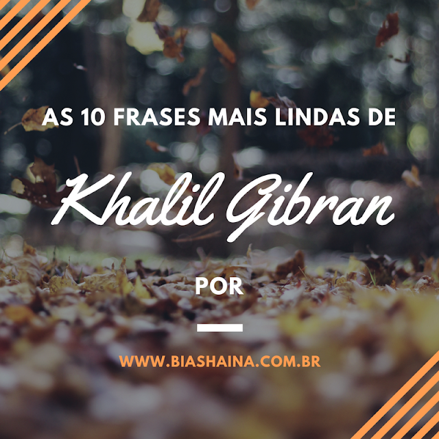 As 10 Frases mais Lindas de Khalil Gibran, frases marcantes, amor, alegria, amizade