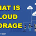 What is Cloud Storage | Advantages/Disadvanategs of Cloud storage | Types of Cloud Storage