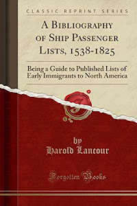 A Bibliography of Ship Passenger Lists, 1538-1825: Being a Guide to Published Lists of Early Immigrants to North America (Classic Reprint)