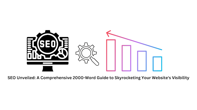 SEO Unveiled: A Comprehensive 2000-Word Guide to Skyrocketing Your Website's Visibility.