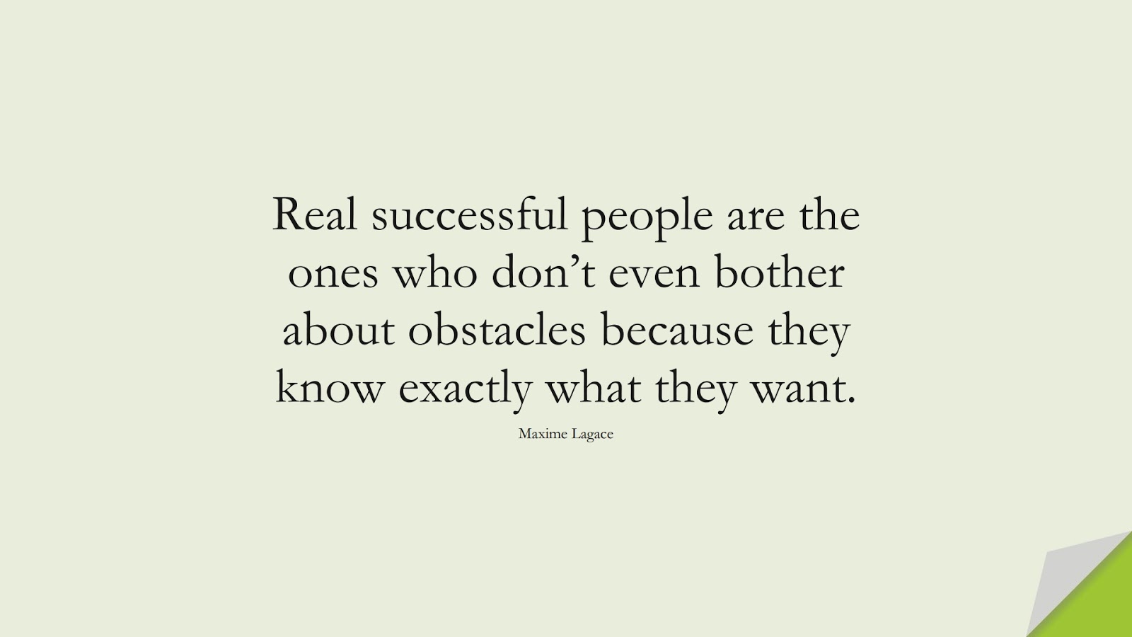 Real successful people are the ones who don’t even bother about obstacles because they know exactly what they want. (Maxime Lagace);  #SuccessQuotes