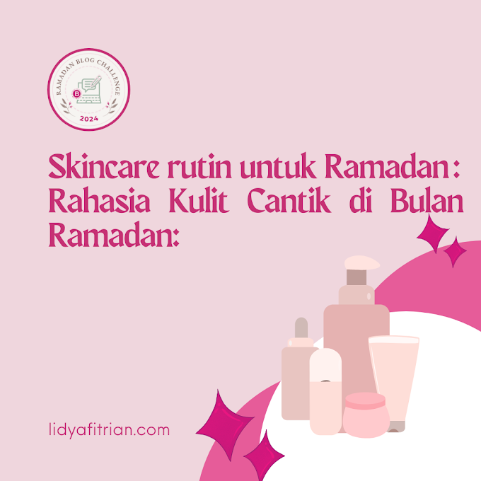 Skincare rutin untuk Ramadan : Rahasia Kulit Cantik di Bulan Ramadan