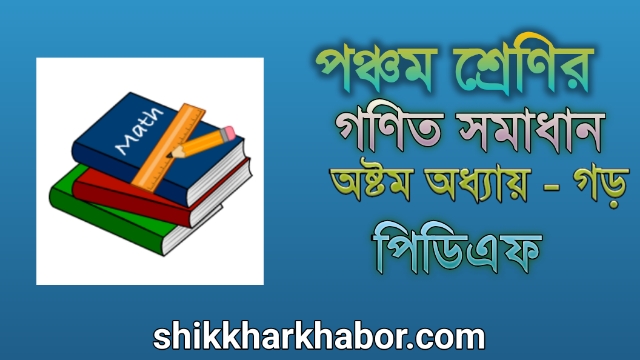 ৫ম(পঞ্চম) শ্রেণীর গণিত সমাধান অধ্যায়- ৮ গড় pdf । Class 5 math solution/guide