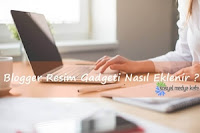 Blogger Resim Gadgeti Nasıl Eklenir