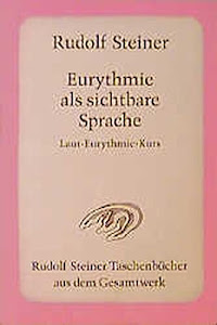 Eurythmie als sichtbare Sprache: Laut-Eurythmie-Kurs. 15 Vorträge, Dornach 1924. 2 Vorträge, Dornach 1922 und Penmaenmawr 1923 (Rudolf Steiner Taschenbücher aus dem Gesamtwerk)