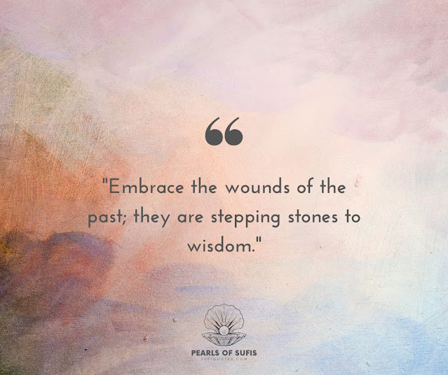 "Embrace the wounds of the past; they are stepping stones to wisdom."