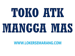 Loker Semarang Lulusan SMP Karyawan Toko Alat Tulis Mangga Mas