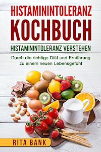 Histaminintoleranz Kochbuch: Histaminintoleranz verstehen. Durch die richtige Diät und Ernährung zu einem neuen Lebensgefühl.