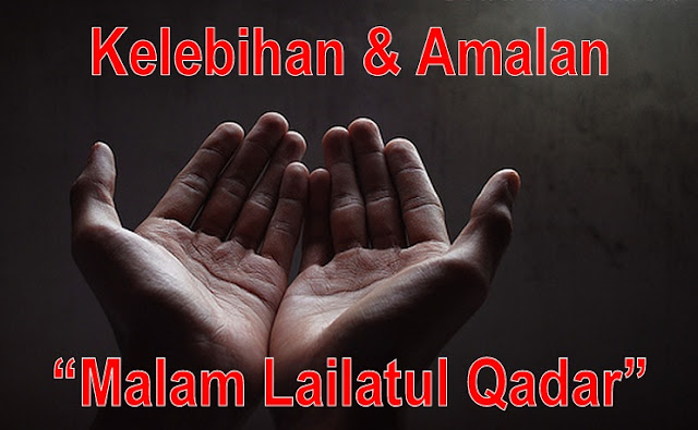 Kelebihan Malam Lailatul Qadar & Amalan Rasulullah SAW