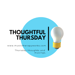 Thoughtful Thursday 2022: Graphic includes a blue circle with a lightbulb on the right side of the circle. The circle includes the title, "Thoughtful Thursday," with additional text, "www.musictherapyworks.com" and "Thursday thoughts and musings."