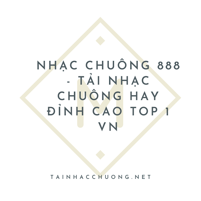 Nhạc Chuông 888 - Tải Nhạc Chuông Hay Đỉnh Cao Top 1 VN