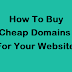 How To Buy Cheap Domains For Your Website