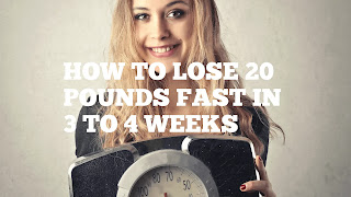 HOW TO LOSE 20 POUNDS FAST IN 3 TO 4 WEEKS