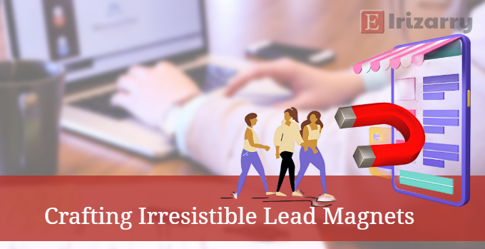 Crafting Irresistible Lead Magnets
