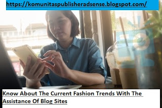 https://komunitaspublisheradsense.blogspot.com/2018/09/know-about-current-fashion-trends-with.html